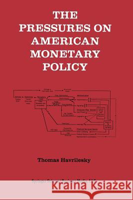 The Pressures on American Monetary Policy Thomas Havrilesky 9781475722307 Springer - książka