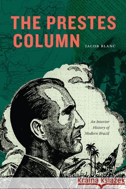 The Prestes Column: An Interior History of Modern Brazil Jacob Blanc 9781478030089 Duke University Press - książka