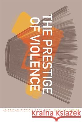 The Prestige of Violence: American Fiction, 1962-2007 Bachner, Sally 9780820339108 University of Georgia Press - książka