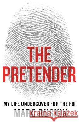 The Pretender: My Life Undercover for the FBI Marc Ruskin 9781250068637 Thomas Dunne Books - książka