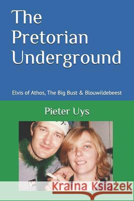 The Pretorian Underground: Elvis of Athos, The Big Bust & Blouwildebeest Sheree Rayfield Pieter Uys 9781096038993 Independently Published - książka
