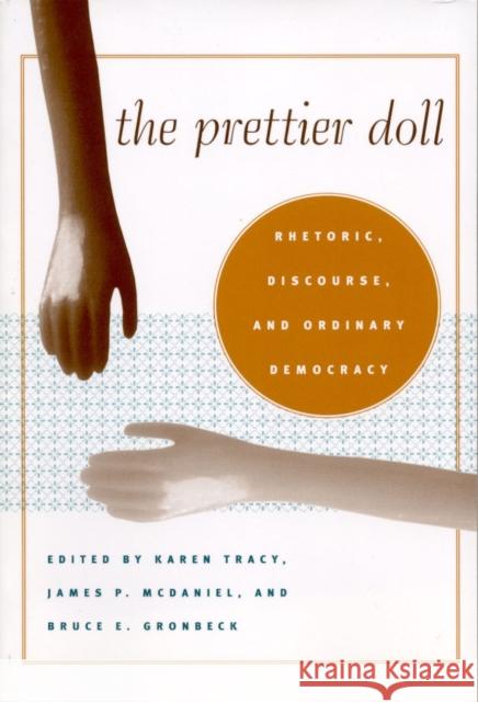 The Prettier Doll: Rhetoric, Discourse, and Ordinary Democracy Tracy, Karen 9780817354398 University Alabama Press - książka