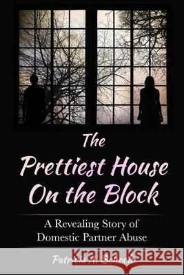 The Prettiest House on the Block: A Revealing Story of Domestic Partner Abuse Patricia a. Schoch 9780999146095 Blue Heron Book Works - książka