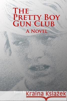 The Pretty Boy Gun Club Theo Baker 9781545409077 Createspace Independent Publishing Platform - książka