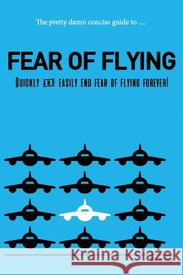 The Pretty Damn Concise Guide To...Fear of Flying: Quickly and Easily End Fear of Flying Forever! Lisa Jennings 9781974380442 Createspace Independent Publishing Platform - książka