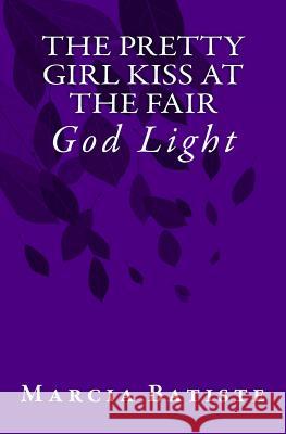 The Pretty Girl Kiss at the Fair: God Light Marcia Batiste 9781500979355 Createspace Independent Publishing Platform - książka