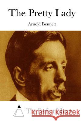 The Pretty Lady Arnold Bennett The Perfect Library 9781511671712 Createspace - książka