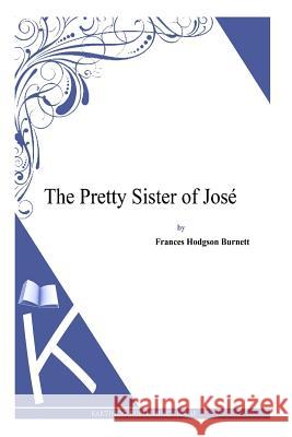 The Pretty Sister of Jose Frances Hodgson Burnett 9781494971687 Createspace - książka