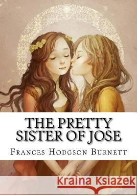 The Pretty Sister Of Jose Burnett, Frances Hodgson 9781724648211 Createspace Independent Publishing Platform - książka