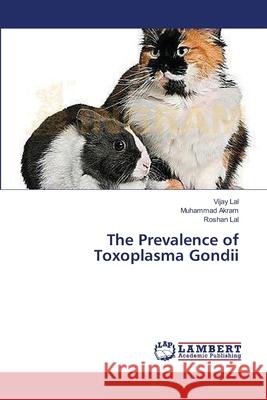 The Prevalence of Toxoplasma Gondii Lal Vijay                                Akram Muhammad                           Lal Roshan 9783659547393 LAP Lambert Academic Publishing - książka