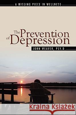 The Prevention of Depression: The Missing Piece in Wellness Weaver, John 9781432735678 Outskirts Press - książka