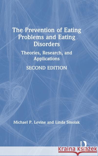 The Prevention of Eating Problems and Eating Disorders: Theories, Research, and Applications Michael P. Levine Linda Smolak 9781138225091 Routledge - książka