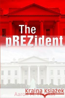 The Prezident Aaron M. Thomas 9781539678588 Createspace Independent Publishing Platform - książka