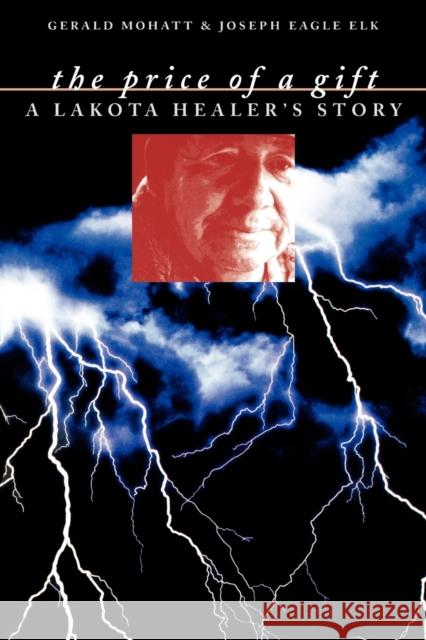 The Price of a Gift: A Lakota Healer's Story Mohatt, Gerald 9780803282827 University of Nebraska Press - książka