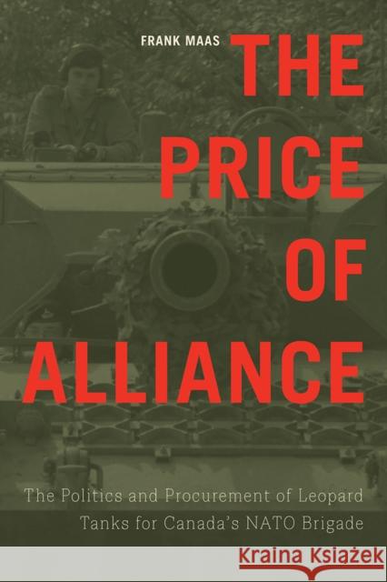The Price of Alliance: The Politics and Procurement of Leopard Tanks for Canada's NATO Brigade Frank Maas 9780774835183 UBC Press - książka