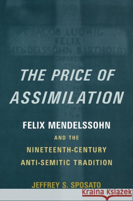 The Price of Assimilation: Felix Mendelssohn and the Nineteenth-Century Anti-Semitic Tradition Sposato, Jeffrey S. 9780195386899 Oxford University Press, USA - książka