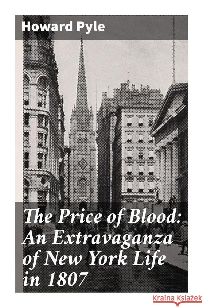 The Price of Blood: An Extravaganza of New York Life in 1807 Pyle, Howard 9788027290598 Good Press - książka