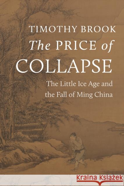 The Price of Collapse: The Little Ice Age and the Fall of Ming China Timothy Brook 9780691253695 Princeton University Press - książka