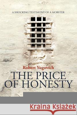 The Price of Honesty: The Terrible Confession of Former Mobster Yugovich, Robert 9781467890762 Authorhouse - książka