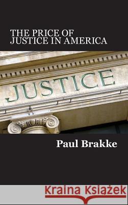 The Price of Justice in America: Commentaries on the Criminal Justice System and Ways to Fix What's Wrong Paul Brakke 9781947466043 American Leadership Books - książka