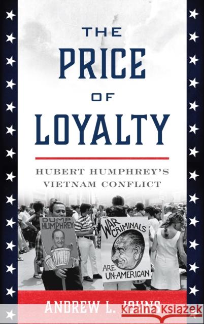 The Price of Loyalty: Hubert Humphrey's Vietnam Conflict Andrew L. Johns 9780742544529 Rowman & Littlefield Publishers - książka