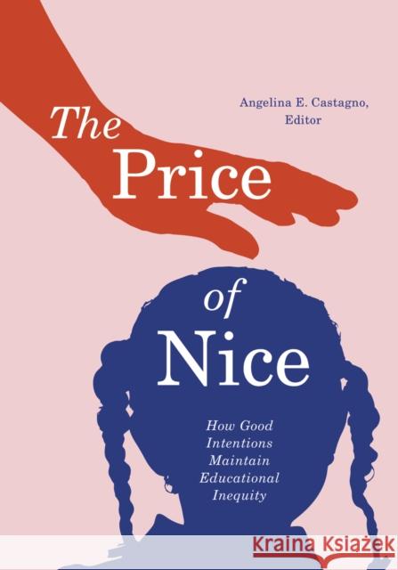 The Price of Nice: How Good Intentions Maintain Educational Inequity Angelina E. Castagno 9781517905675 University of Minnesota Press - książka