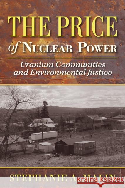 The Price of Nuclear Power: Uranium Communities and Environmental Justice Stephanie A. Malin 9780813569789 Rutgers University Press - książka