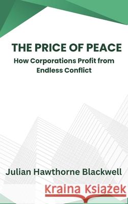 The Price of Peace: How Corporations Profit from Endless Conflict Julian Hawthorne Blackwell 9789348738646 Vij Books - książka