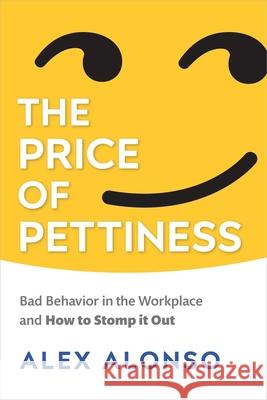 The Price of Pettiness: Bad Behavior in the Workplace and How to Stomp It Out Alexander Alonso 9781586446192 Society for Human Resource Management - książka