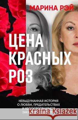 The Price of Red Roses. Russian Edition: A Memoir of Love, Betrayals, and Counselling to Commit Murder Marina Ray 9781987767803 Createspace Independent Publishing Platform - książka