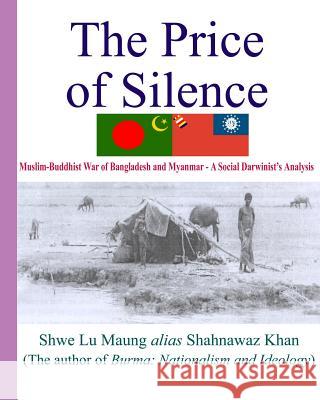 The Price Of Silence: Muslim-Buddhist War Of Bangladesh And Myanmar - A Social Darwinist's Analysis Maung, Shwe Lu 9781928840039 Dewdrop Arts & Technology - książka