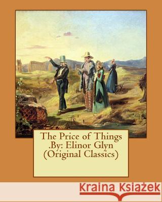 The Price of Things .By: Elinor Glyn (Original Classics) Glyn, Elinor 9781540453716 Createspace Independent Publishing Platform - książka