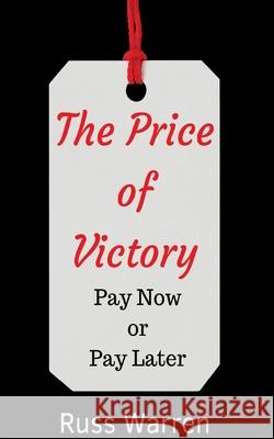 The Price of Victory: You Can Pay Now or You Can Pay Later Russ Warren 9781548391010 Createspace Independent Publishing Platform - książka