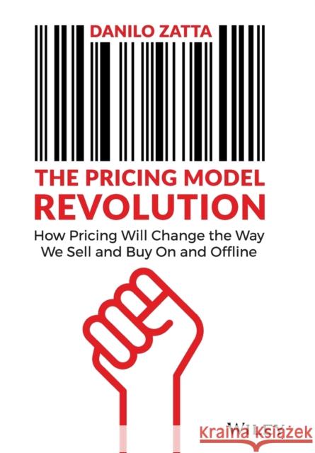 The Pricing Model Revolution: How Pricing Will Change the Way We Sell and Buy on and Offline Zatta, Danilo 9781119900573 John Wiley & Sons Inc - książka