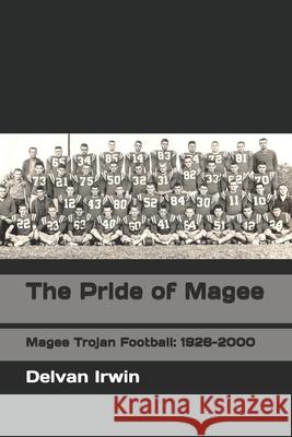The Pride of Magee: Magee Trojan Football: 1926-2000 Delvan Irwin 9781659121193 Independently Published - książka