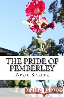 The Pride of Pemberley: A Pride & Prejudice Variation April Karber 9781502305374 Createspace Independent Publishing Platform - książka