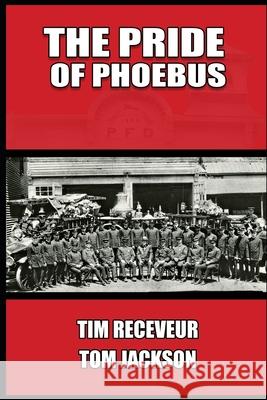 The Pride of Phoebus: The Illustrious History of the Phoebus Fire Department Tom Jackson Tim Receveur 9781096964353 Independently Published - książka