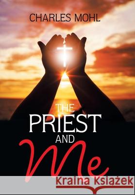 The Priest and Me Charles Mohl 9781984541611 Xlibris Us - książka