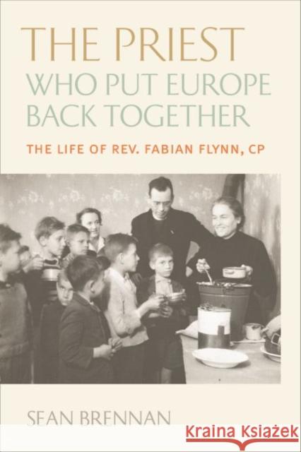 The Priest Who Put Europe Back Together: The Life of Father Fabian Flynn, Cp Brennan, Sean 9780813230177 Catholic University of America Press - książka
