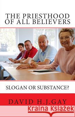 The Priesthood of All Believers: Slogan or Substance? David H. J. Gay 9781489527776 Createspace - książka