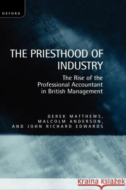 The Priesthood of Industry: The Rise of the Professional Accountant in British Management Matthews, Derek 9780198289609 Oxford University Press, USA - książka