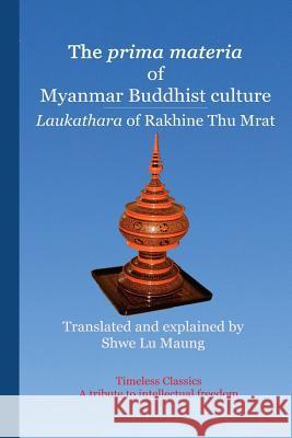 The prima materia of Myanmar Buddhist culture: Laukathara of Rakhine Thu Mrat Maung, Shwe Lu 9781928840152 Shahnawaz Khan - książka