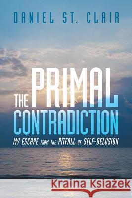 The Primal Contradiction: My Escape From the Pitfall of Self-Delusion Daniel St Clair 9781480819931 Archway Publishing - książka
