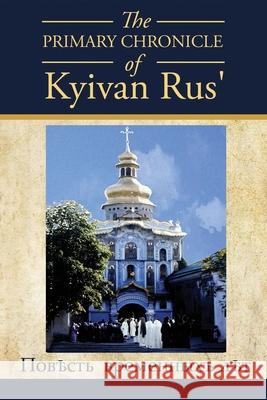 The PRIMARY CHRONICLE of Kyivan Rus': ПовЂсть временныхъ лЂтъ Dan Korolyshyn 9781632217356 Xulon Press - książka