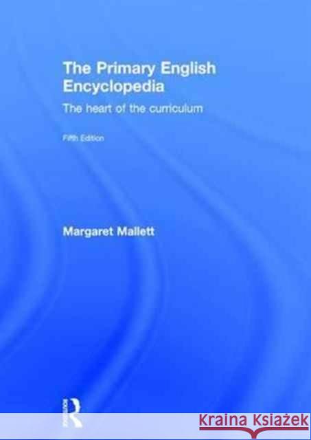 The Primary English Encyclopedia: The Heart of the Curriculum Margaret Mallett 9781138646766 Routledge - książka