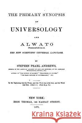 The Primary Synopsis of Universology and Alwato Stephen Pearl Andrews 9781530843534 Createspace Independent Publishing Platform - książka