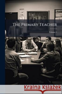 The Primary Teacher, Volume 1 Anonymous 9781146458634  - książka