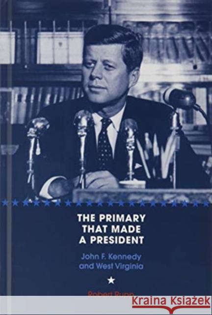 The Primary That Made a President: John F. Kennedy and West Virginia Robert O. Rupp 9781621905738 Univ Tennessee Press - książka