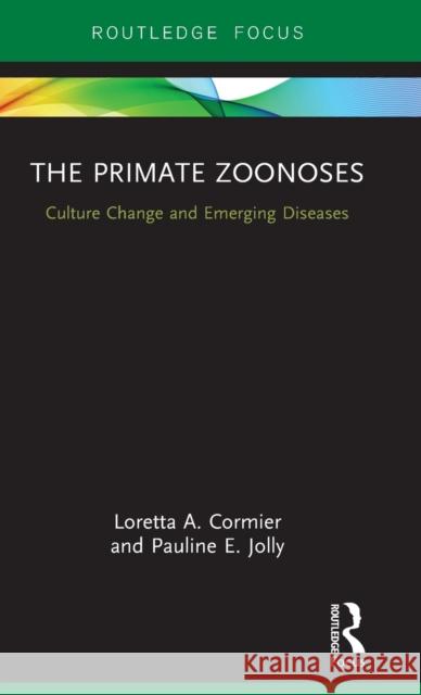 The Primate Zoonoses: Culture Change and Emerging Diseases Loretta A. Cormier Pauline E. Jolly 9781138219502 Routledge - książka