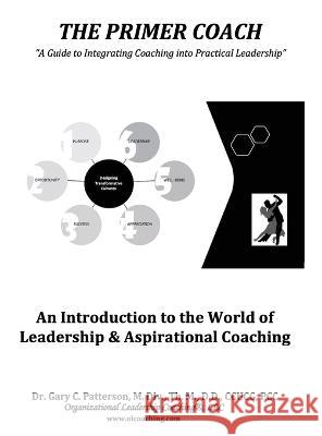 The Primer Coach: An Introduction to the World of Leadership & Aspirational Coaching Patterson, Gary C. 9781734259407 Olc Press - książka